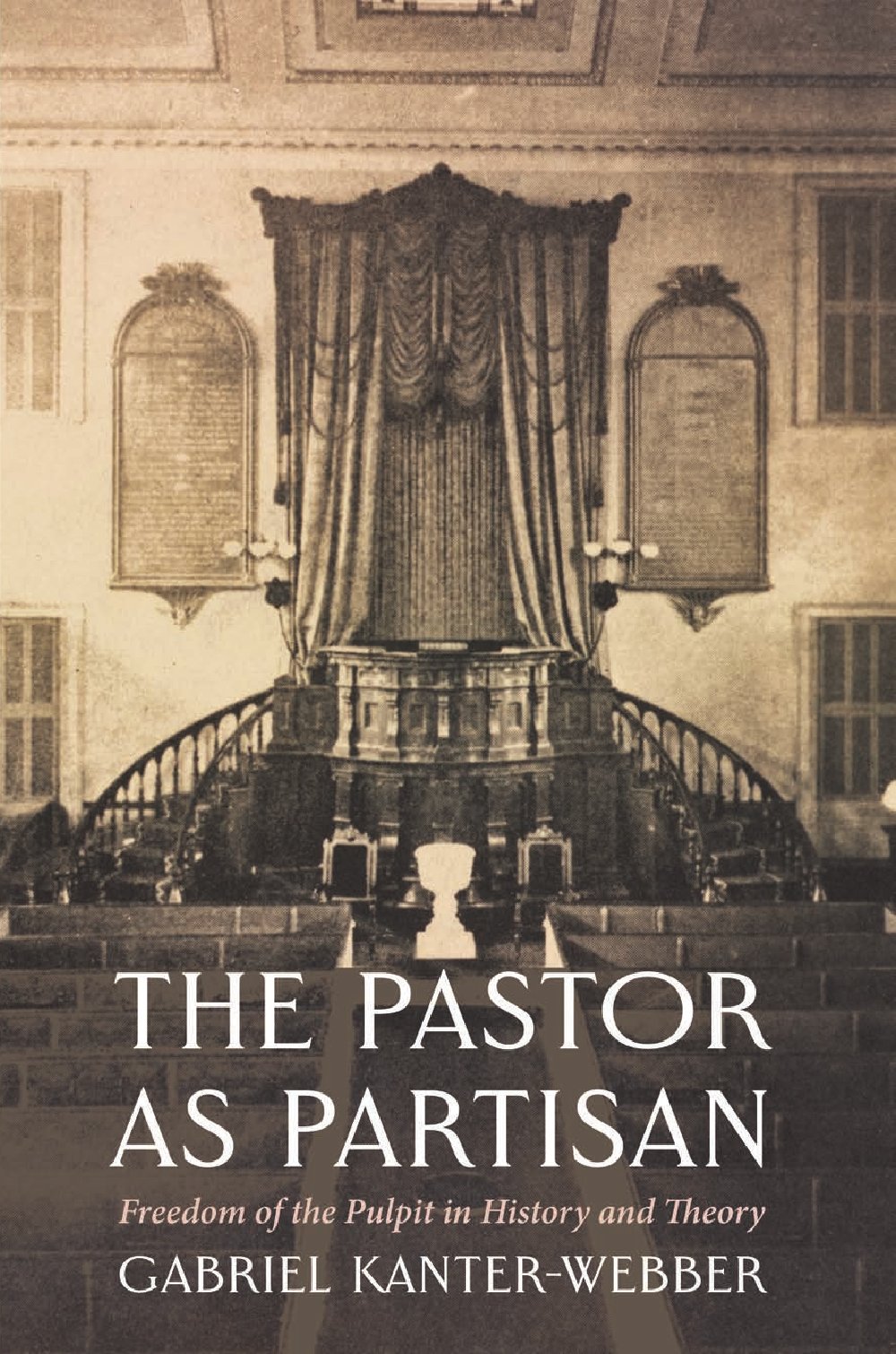 The Pastor as Partisan: freedom of the pulpit in history and theory, a book by Rabbi Gabriel Kanter-Webber