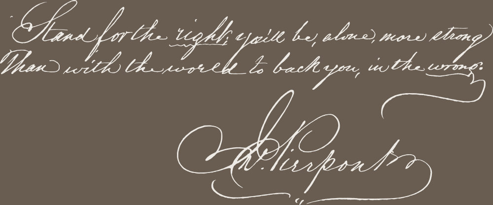 Stand for the right; you'll be alone, more strong, than with the world to back you, in the wrong. &ndash; J. Pierpont